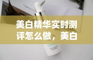 美白精華實時測評怎么做，美白精華的正確使用順序 