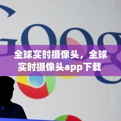 全球?qū)崟r攝像頭，全球?qū)崟r攝像頭app下載 