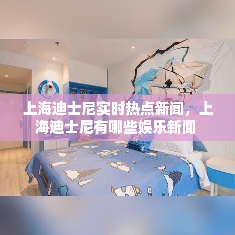上海迪士尼實時熱點新聞，上海迪士尼有哪些娛樂新聞 