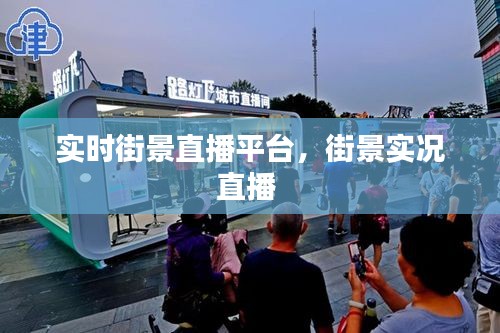 實(shí)時(shí)街景直播平臺(tái)，街景實(shí)況直播 