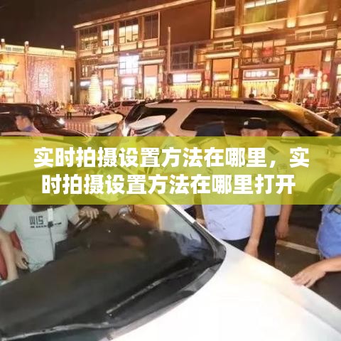 實時拍攝設(shè)置方法在哪里，實時拍攝設(shè)置方法在哪里打開 