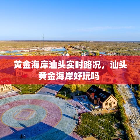 黃金海岸汕頭實(shí)時(shí)路況，汕頭黃金海岸好玩嗎 