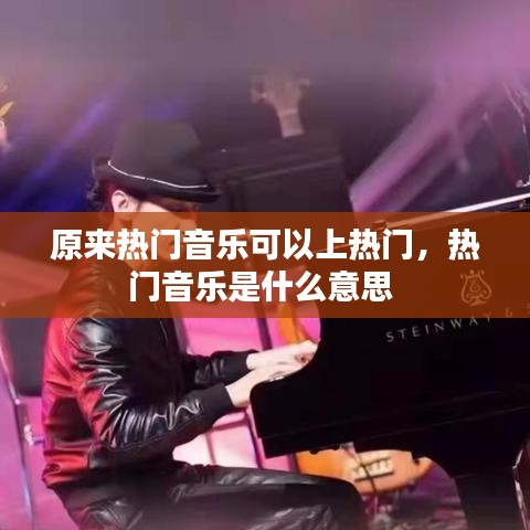 原來(lái)熱門(mén)音樂(lè)可以上熱門(mén)，熱門(mén)音樂(lè)是什么意思 