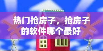熱門搶房子，搶房子的軟件哪個(gè)最好 