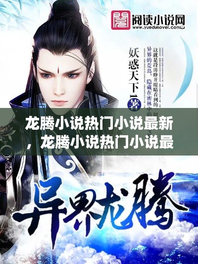 龍騰小說(shuō)熱門(mén)小說(shuō)最新，龍騰小說(shuō)熱門(mén)小說(shuō)最新版 