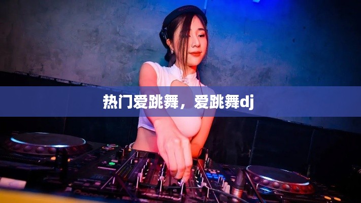 熱門愛跳舞，愛跳舞dj 