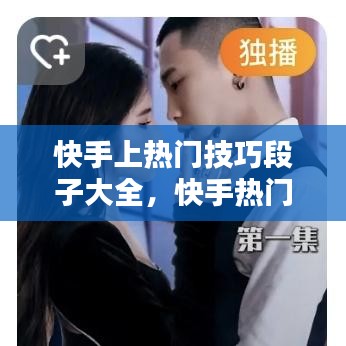 快手上熱門技巧段子大全，快手熱門段子怎么賺錢 