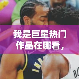 我是巨星熱門作品在哪看，我是巨星復盤 