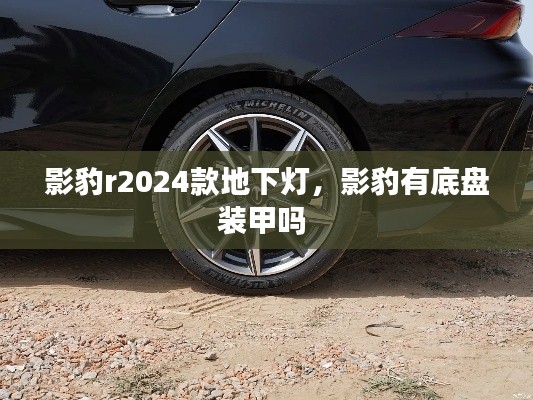 影豹r2024款地下燈，影豹有底盤裝甲嗎 