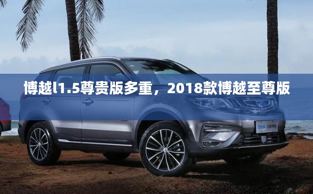 博越l1.5尊貴版多重，2018款博越至尊版 