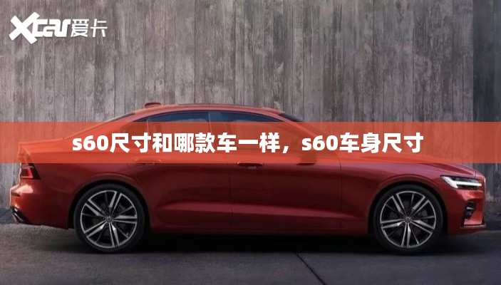 s60尺寸和哪款車一樣，s60車身尺寸 