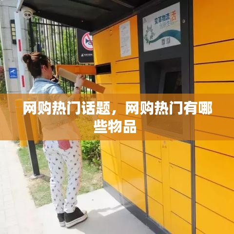 網(wǎng)購熱門話題，網(wǎng)購熱門有哪些物品 