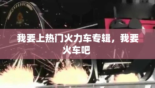 我要上熱門火力車專輯，我要火車吧 