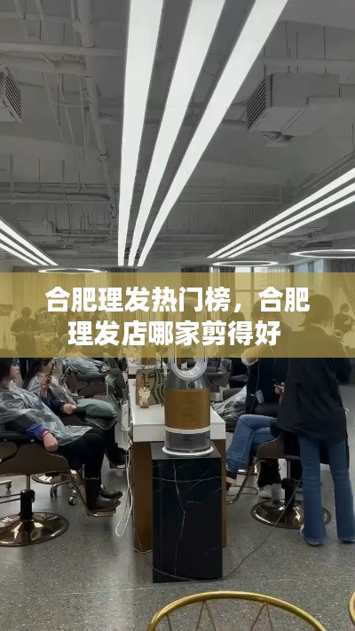 合肥理發(fā)熱門榜，合肥理發(fā)店哪家剪得好 