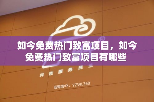 如今免費(fèi)熱門致富項(xiàng)目，如今免費(fèi)熱門致富項(xiàng)目有哪些 
