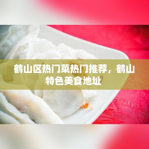 鶴山區(qū)熱門菜熱門推薦，鶴山特色美食地址 