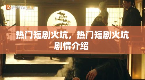 熱門短劇火坑，熱門短劇火坑劇情介紹 