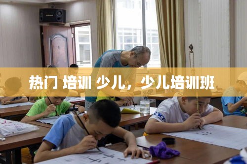 熱門 培訓(xùn) 少兒，少兒培訓(xùn)班 