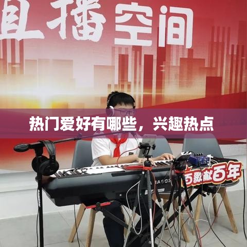 熱門愛好有哪些，興趣熱點 