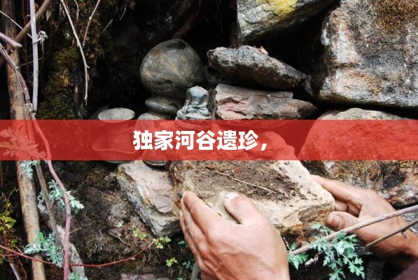 獨家河谷遺珍， 