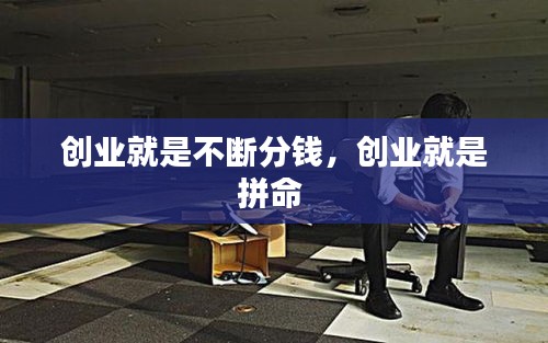 創(chuàng)業(yè)就是不斷分錢，創(chuàng)業(yè)就是拼命 