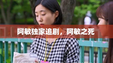 阿敏獨家追劇，阿敏之死 
