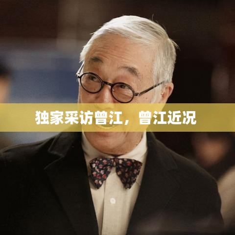 獨(dú)家采訪曾江，曾江近況 