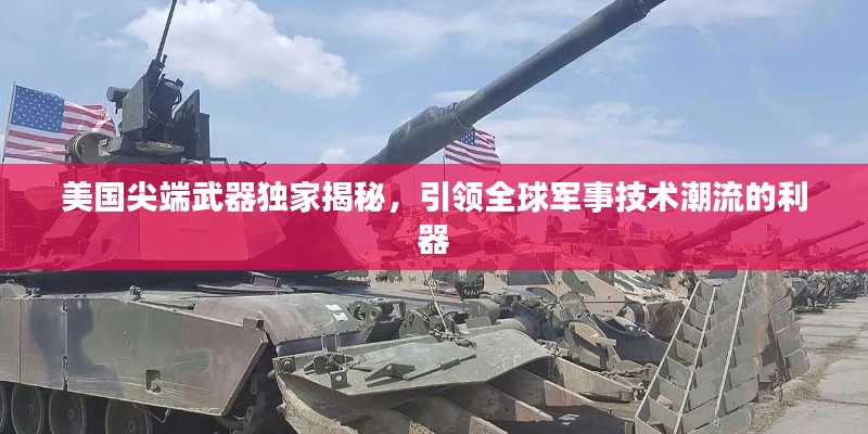 美國尖端武器獨家揭秘，引領全球軍事技術潮流的利器