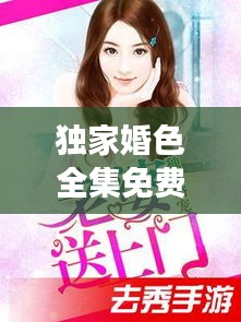 獨家婚色全集免費，小說獨家婚寵免費讀全文免費閱讀 