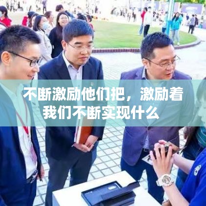 不斷激勵他們把，激勵著我們不斷實(shí)現(xiàn)什么 