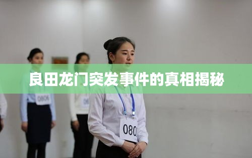 良田龍門(mén)突發(fā)事件的真相揭秘