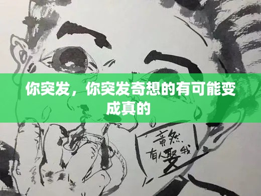 你突發(fā)，你突發(fā)奇想的有可能變成真的 