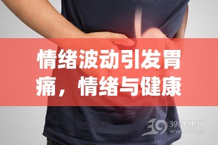 情緒波動引發(fā)胃痛，情緒與健康之間的隱秘聯(lián)系揭秘！