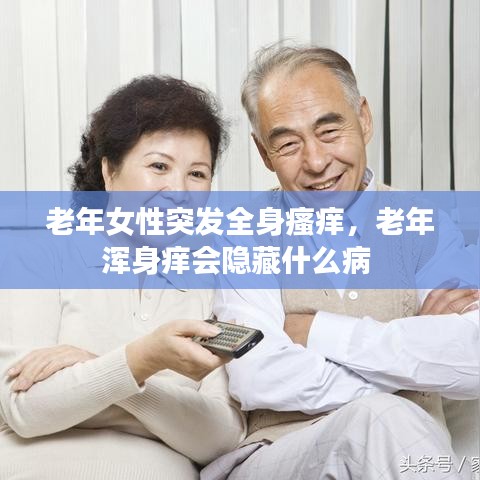 老年女性突發(fā)全身瘙癢，老年渾身癢會隱藏什么病 
