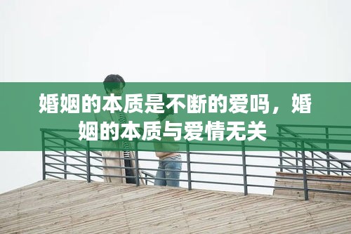 婚姻的本質(zhì)是不斷的愛嗎，婚姻的本質(zhì)與愛情無關(guān) 