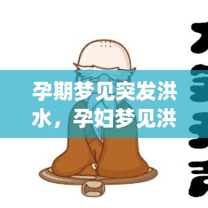 孕期夢見突發(fā)洪水，孕婦夢見洪水來勢洶洶,但自己沒事 