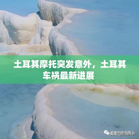 土耳其摩托突發(fā)意外，土耳其車禍最新進展 
