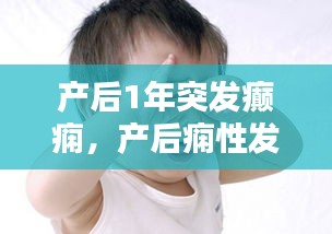 產(chǎn)后1年突發(fā)癲癇，產(chǎn)后癇性發(fā)作 