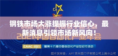 鋼鐵市場大漲提振行業(yè)信心，最新消息引領市場新風向！
