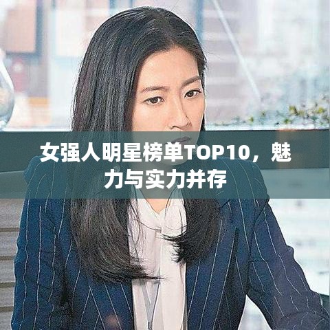 女強(qiáng)人明星榜單TOP10，魅力與實(shí)力并存