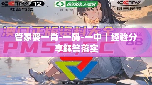 管家婆一肖-一碼-一中｜經(jīng)驗分享解答落實