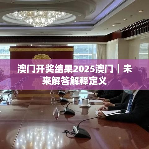 澳門開獎結果2025澳門｜未來解答解釋定義