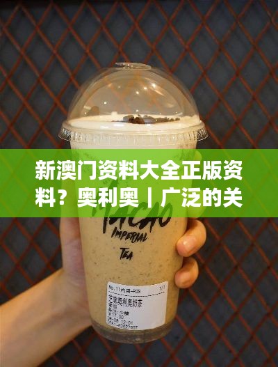 新澳門資料大全正版資料？奧利奧｜廣泛的關(guān)注解釋落實(shí)