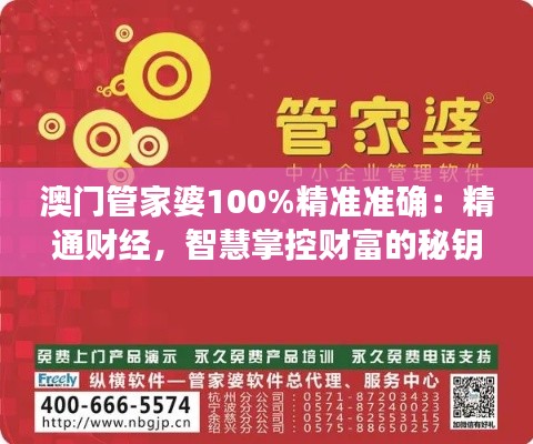 澳門管家婆100%精準準確：精通財經(jīng)，智慧掌控財富的秘鑰