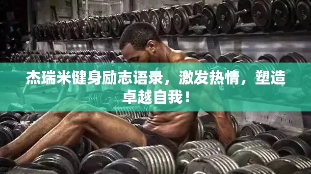 杰瑞米健身勵志語錄，激發(fā)熱情，塑造卓越自我！