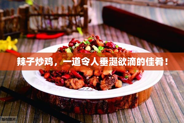 辣子炒雞，一道令人垂涎欲滴的佳肴！