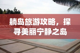 躺島旅游攻略，探尋美麗寧靜之島的悠然之旅