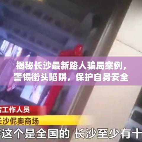 揭秘長沙最新路人騙局案例，警惕街頭陷阱，保護(hù)自身安全！