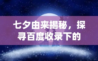 七夕由來揭秘，探尋百度收錄下的浪漫傳說