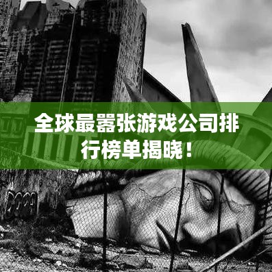 全球最囂張游戲公司排行榜單揭曉！